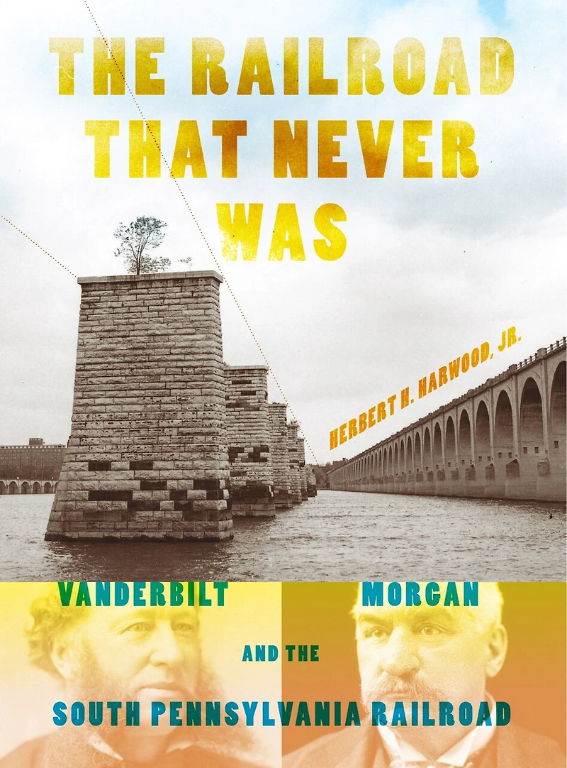 The Railroad That Never Was: Vanderbilt, Morgan, And South Pennsylvania
