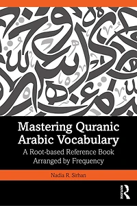 Mastering Quranic Arabic Vocabulary: A Root-based Reference Book Arranged by Frequency