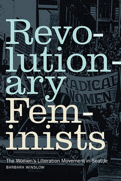 Revolutionary Feminists: The Women's Liberation Movement Seattle