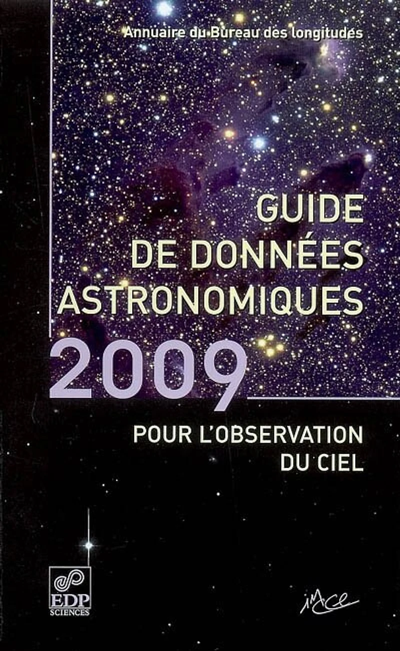Guide de données astronomiques 2009 : calendriers, Soleil, Lune, planètes, astéroïdes, satellites, comètes, étoiles : annuaire du Bureau des longitudes: calendriers, Soleil, Lune, planètes, astéroïdes, satellites, comètes, étoiles