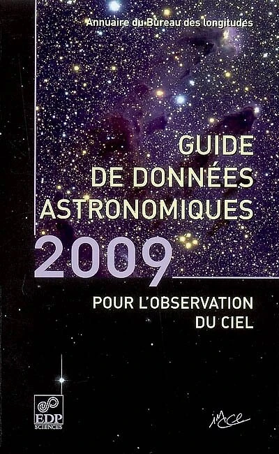 Guide de données astronomiques 2009 : calendriers, Soleil, Lune, planètes, astéroïdes, satellites, comètes, étoiles : annuaire du Bureau des longitudes: calendriers, Soleil, Lune, planètes, astéroïdes, satellites, comètes, étoiles