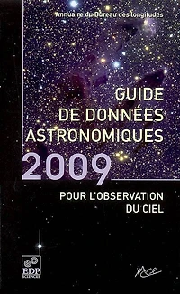 Guide de données astronomiques 2009 : calendriers, Soleil, Lune, planètes, astéroïdes, satellites, comètes, étoiles : annuaire du Bureau des longitudes: calendriers, Soleil, Lune, planètes, astéroïdes, satellites, comètes, étoiles
