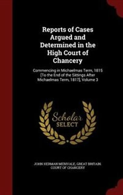 Reports of Cases Argued and Determined the High Court Chancery: Commencing Michaelmas Term, 1815 [To End Sittings After 1817]; Volum