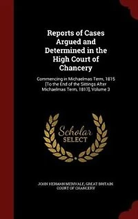 Reports of Cases Argued and Determined the High Court Chancery: Commencing Michaelmas Term, 1815 [To End Sittings After 1817]; Volum