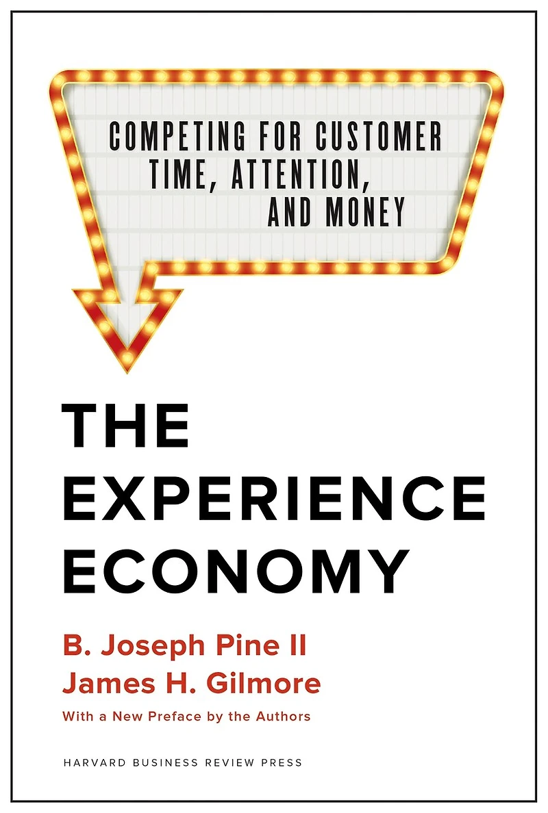 the Experience Economy, With a New Preface by Authors: Competing for Customer Time, Attention, and Money