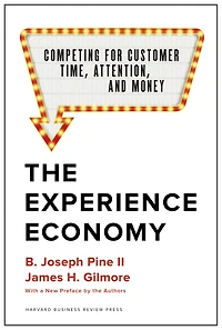 the Experience Economy, With a New Preface by Authors: Competing for Customer Time, Attention, and Money
