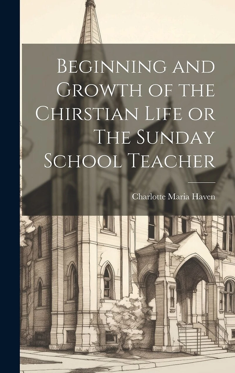 Beginning and Growth of the Chirstian Life or The Sunday School Teacher