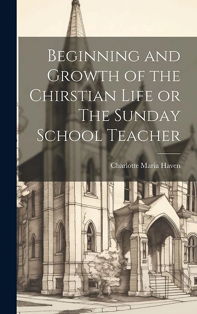 Beginning and Growth of the Chirstian Life or The Sunday School Teacher
