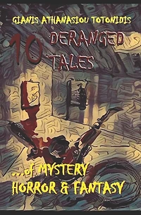 10 "DERANGED" TALES... of MYSTERY HORROR & FANTASY