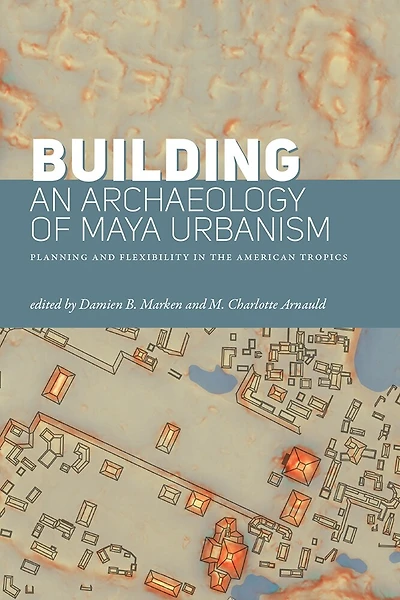 Building an Archaeology of Maya Urbanism: Planning and Flexibility the American Tropics