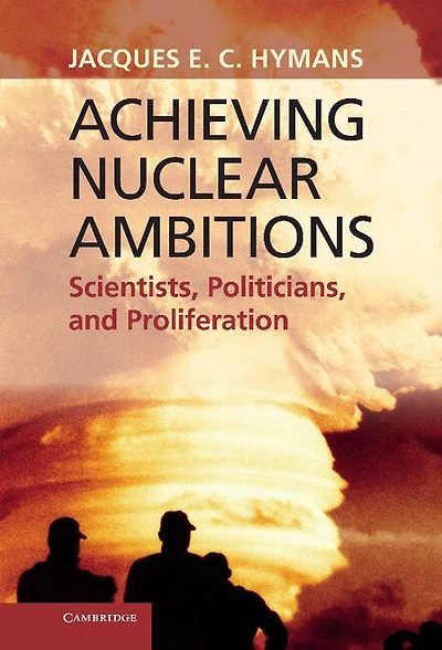 Achieving Nuclear Ambitions: Scientists, Politicians, and Proliferation