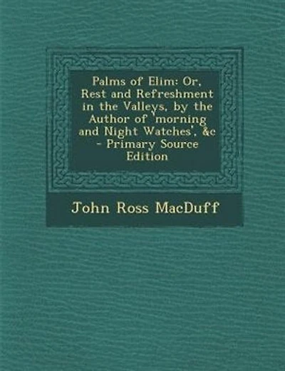 Palms of Elim: Or, Rest and Refreshment in the Valleys, by the Author of 'morning and Night Watches', &c - Primary