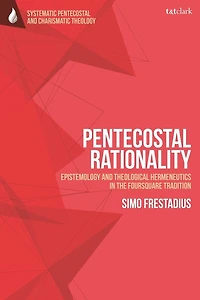 Pentecostal Rationality: Epistemology And Theological Hermeneutics The Foursquare Tradition