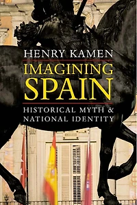 Imagining Spain: Historical Myth And National Identity