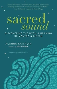 Sacred Sound: Discovering the Myth and Meaning of Mantra Kirtan