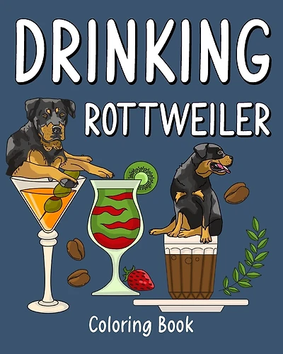 Drinking Rottweiler Coloring Book: Animal Painting Pages with Many Coffee or Smoothie and Cocktail Drinks Recipes