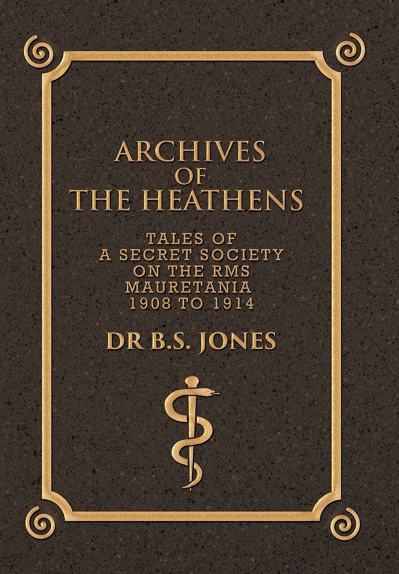 Archives of the Heathens Vol. I: Tales a Secret Society on RMS Mauretania 1908 to 1914