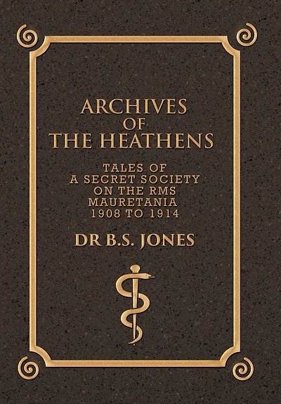 Archives of the Heathens Vol. I: Tales a Secret Society on RMS Mauretania 1908 to 1914