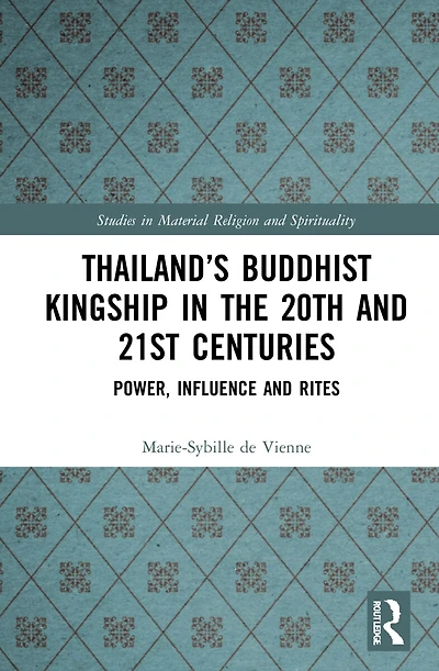Thailand's Buddhist Kingship the 20th and 21st Centuries: Power, Influence Rites