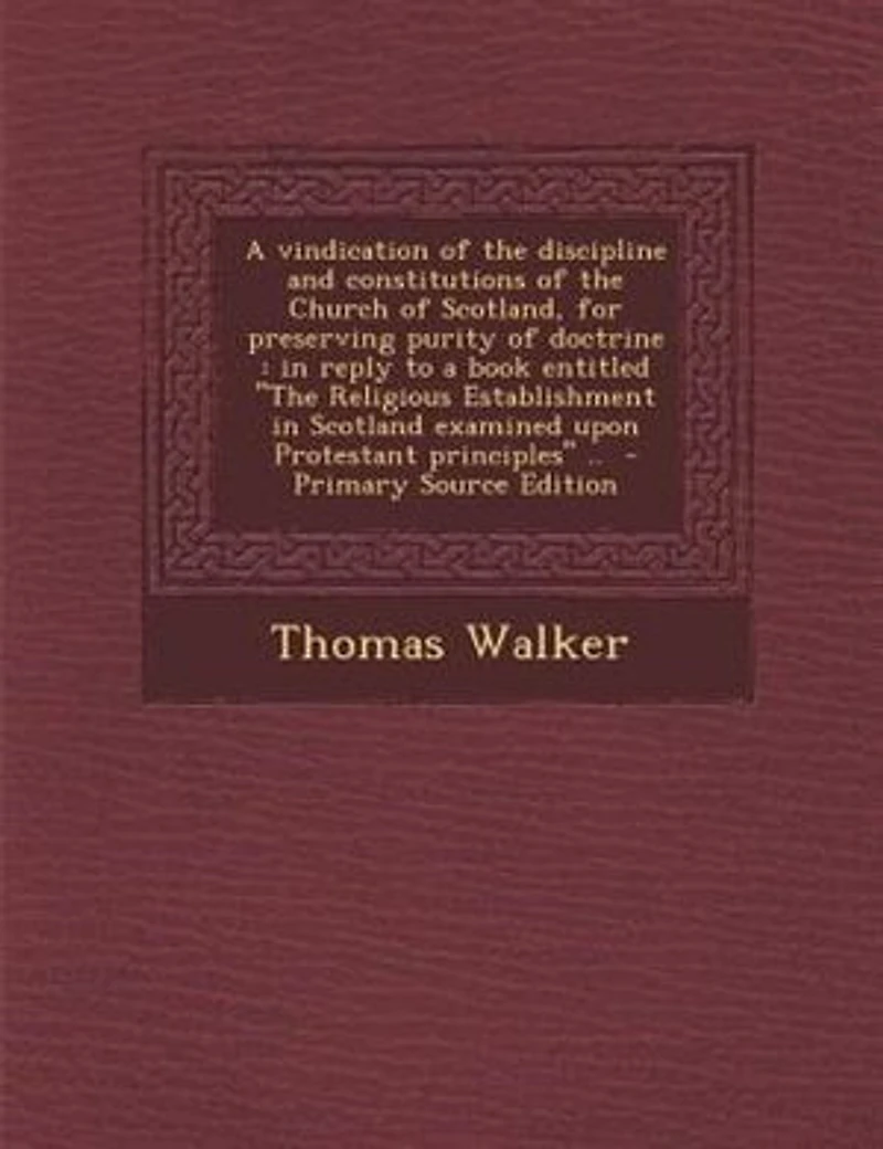 a Vindication of the Discipline and Constitutions Church Scotland, for Preserving Purity Doctrine: Reply to Book Entitled Religious Establishment Scotland Examined Upon Protestant Princi