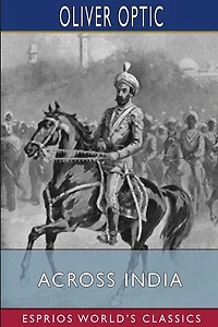 Across India (Esprios Classics): or, Live Boys in the Far East