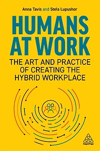 Humans at Work: the Art and Practice of Creating Hybrid Workplace