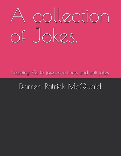 A collection of Jokes.: Including; Go to jokes, one liners and anti-jokes.