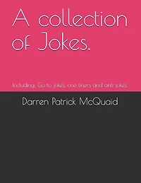 A collection of Jokes.: Including; Go to jokes, one liners and anti-jokes.