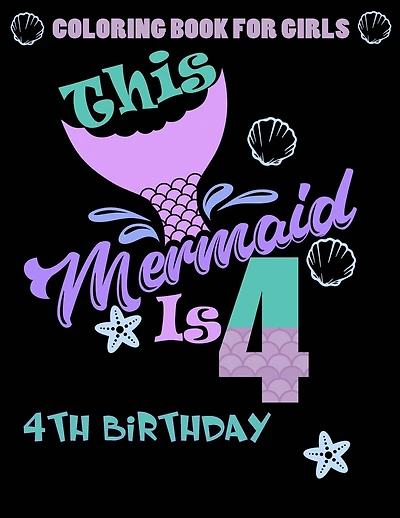 This Mermaid Is 4: Coloring Book For Girls 4th Birthday: 100 Unique Mermaid Designs / Girls 4 Years Old Coloring book/ Cute 4th Birthday Coloring Book For Kids