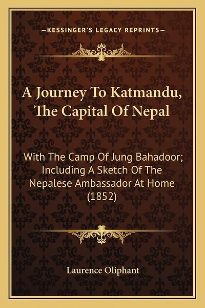 A Journey to Katmandu, the Capital of Nepal: With the Camp of Jung Bahadoor; Including a Sketch of the Nepalese Ambassador at Home (1852)