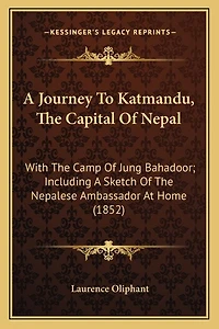A Journey to Katmandu, the Capital of Nepal: With the Camp of Jung Bahadoor; Including a Sketch of the Nepalese Ambassador at Home (1852)