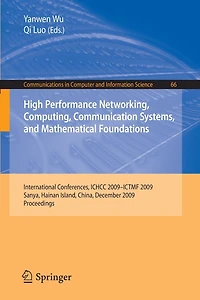 High Performance Networking, Computing, Communication Systems, and Mathematical Foundations: International Conferences, ICHCC 2009-ICTMF 2009, Sanya, Hainan Island, China, December 13-14, 2009. Proceedings