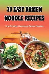 30 Easy Ramen Noodle Recipes: How To Make Homemade Ramen Noodles: Ramen Rice Noodles Recipes