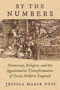 By the Numbers: Numeracy Religion and Quantitative Transformation of Early Modern England