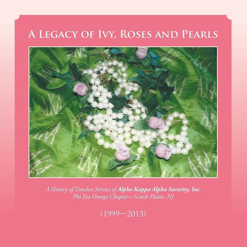 A Legacy of Ivy, Roses and Pearls: History Timeless Service Alpha Kappa Sorority, Inc.