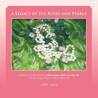A Legacy of Ivy, Roses and Pearls: History Timeless Service Alpha Kappa Sorority, Inc.