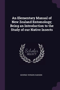an Elementary Manual of New Zealand Entomology; Being Introduction to the Study our Native Insects