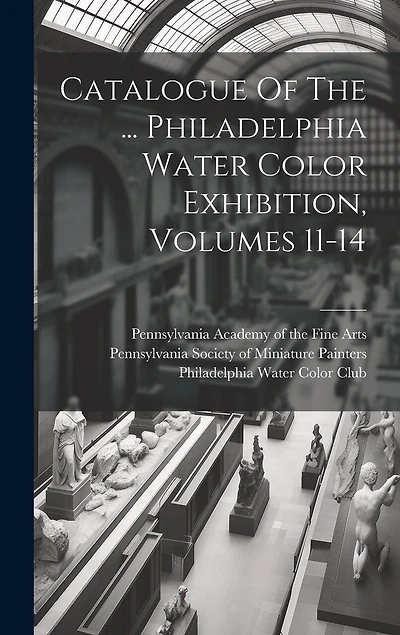 Catalogue Of The ... Philadelphia Water Color Exhibition