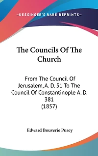 The Councils Of The Church: From The Council Of Jerusalem, A. D. 51 To The Council Of Constantinople A. D. 381 (1857)