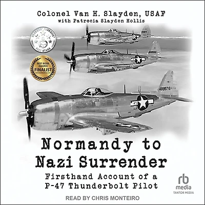 Normandy to Nazi Surrender: Firsthand Account of a P-47 Thunderbolt Pilot