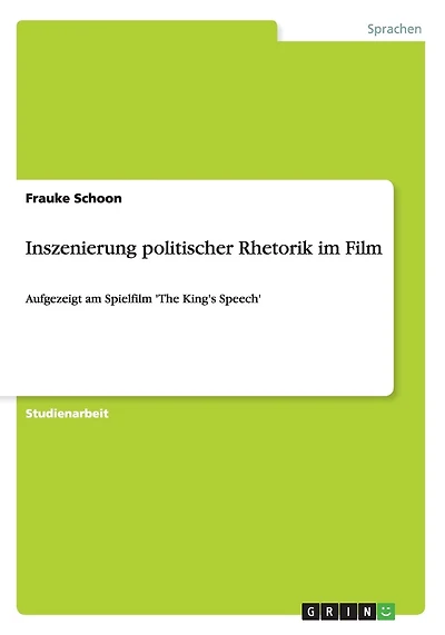 Inszenierung politischer Rhetorik im Film: Aufgezeigt am Spielfilm 'The King's Speech'
