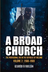 A Broad Church 2: the Provisional IRA Republic of Ireland, 1980-1989