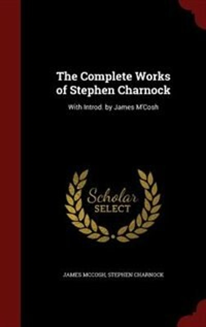 The Complete Works of Stephen Charnock: With Introd. by James M'Cosh