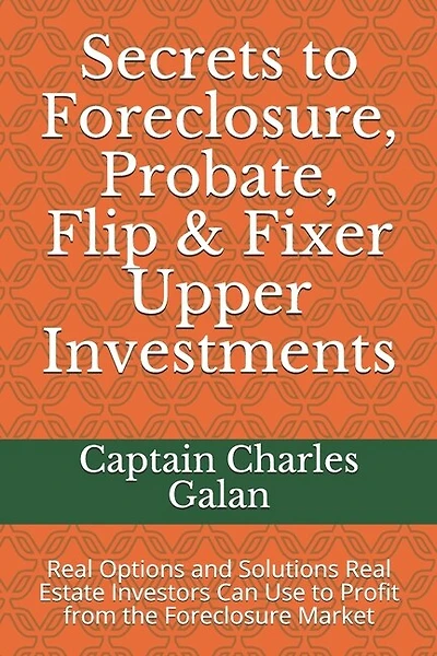 Secrets to Foreclosure, Probate, Flip & Fixer Upper Investments: Real Options and Solutions Real Estate Investors Can Use to Profit from the Foreclosure Market