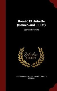 Roméo Et Juliette (Romeo and Juliet): Opera in Five Acts