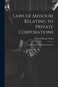 Laws of Missouri Relating to Private Corporations: Other Than Railroad and Insurance