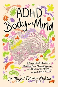 ADHD Body and Mind: A Compassionate Guide to Rewilding Your Nervous System with Neuroscience, Nutrition, Gut-Brain Health