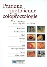 Pratique quotidienne en coloproctologie: explorations, conduites à tenir, MICI, chirurgie, tumeurs, sida, proctologie de l'enfant, urgences corps étrangers