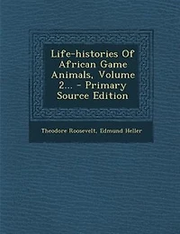 Life-Histories of African Game Animals, Vol. 2 (Classic Reprint)