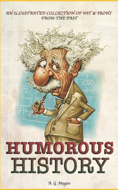 Humorous History: An Illustrated Collection Of Wit & Irony From The Past